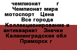 11.1) чемпионат : 1969 г - Чемпионат мира - мотоспорт › Цена ­ 290 - Все города Коллекционирование и антиквариат » Значки   . Калининградская обл.,Приморск г.